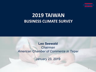 2019 TAIWAN
BUSINESS CLIMATE SURVEY
Leo Seewald
Chairman
American Chamber of Commerce in Taipei
January 23, 2019
1
 