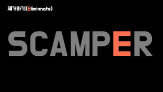 SCAMPER
제거하기(Eliminnate)
 
