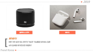 2019
Trend Korea
제거하기
[
블루투스스피커 에어팟
어떤 것의 일부 또는 제거가 가능한 기능들을 찾아보는 질문
A의 일부를 제거한다면 어떨까?
 