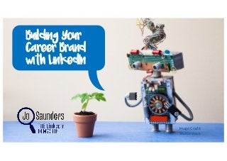 Image Credit
Shutterstock
Building Your
Career Brand
with LinkedIn
 