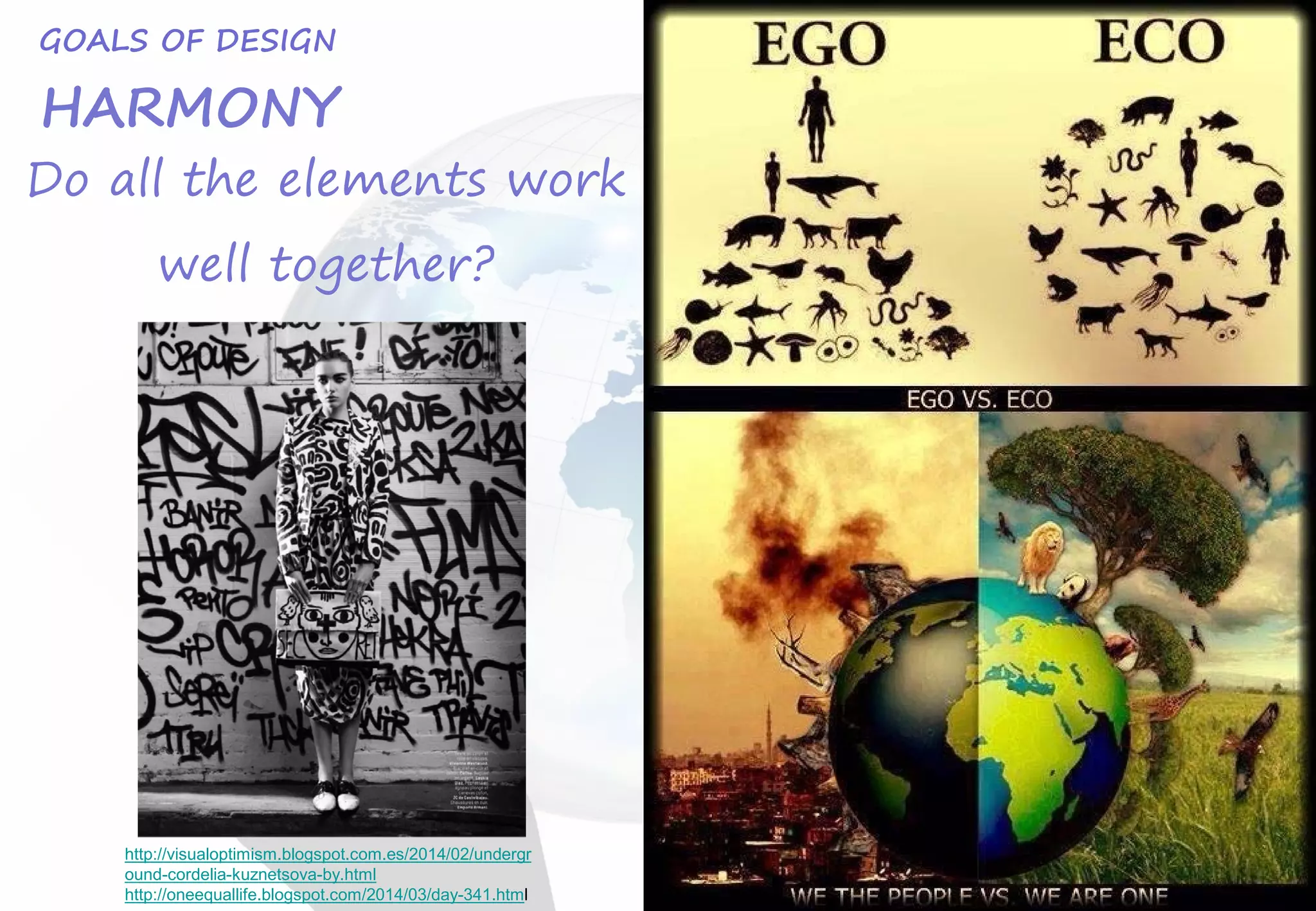 GOALS OF DESIGN
Do all the elements work
well together?
HARMONY
http://visualoptimism.blogspot.com.es/2014/02/undergr
ound-cordelia-kuznetsova-by.html
http://oneequallife.blogspot.com/2014/03/day-341.html
 