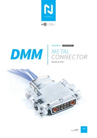 DMM METAL
CONNECTOR
MIL83513
MICRO-DTYPE
SPECIFICATIONS
C R E A T I V E
I N T E R C O N N E C T
S O L U T I O N S
2mm
pitch
_
HARSH
ENVIRONMENT
 