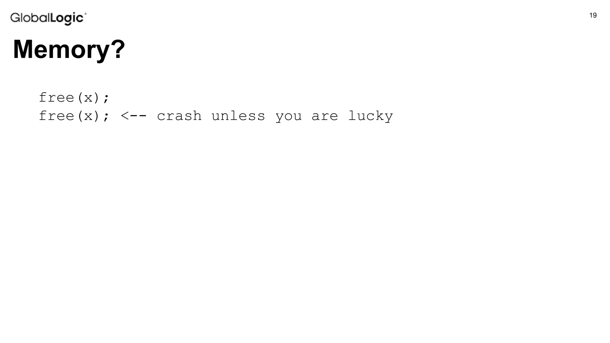 19
Memory?
free(x);
free(x); <-- crash unless you are lucky
 