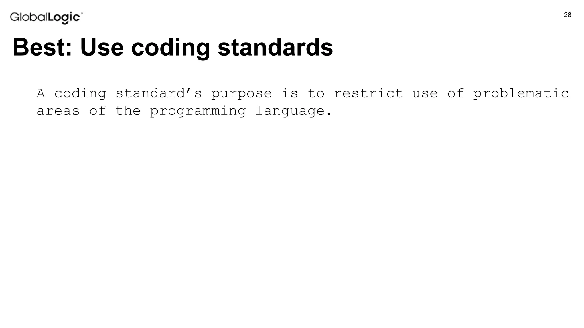28
Best: Use coding standards
A coding standard’s purpose is to restrict use of problematic
areas of the programming language.
 
