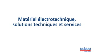 Matériel électrotechnique,
solutions techniques et services
 