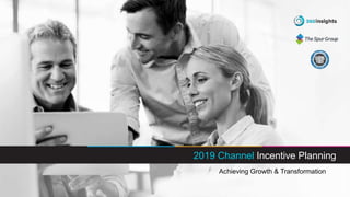 2019 Channel Incentive Planning
Achieving Growth & Transformation
 