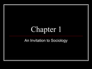 Chapter 1
An Invitation to Sociology
 