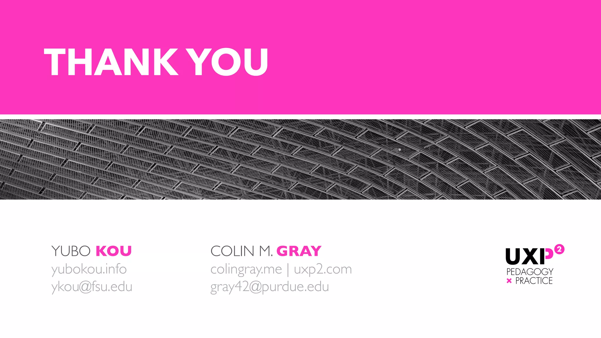 YUBO KOU
yubokou.info  
ykou@fsu.edu
COLIN M. GRAY
colingray.me | uxp2.com  
gray42@purdue.edu
THANK YOU
 