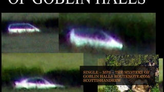 SINGLE – MP3 – THE MYSTERY OF
GOBLIN HALLS ROUTENOTE.COM/
SCOTTISHANDREW
 