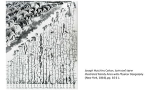 Joseph Hutchins Colton, Johnson’s New
Illustrated Family Atlas with Physical Geography
(New York, 1864), pp. 10-11.
 