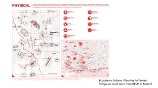 Ecosistema Urbano. Planning for Protest
Things we could learn from #15M in Madrid
 