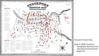 Stockport Emotion Map
Nold, C. (2009). Emotional
Cartography. Retrieved from
http://www.emotionalcarto
graphy.net
 