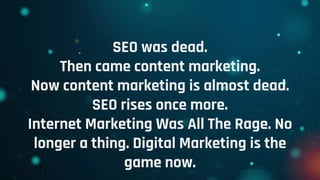 SEO was dead.
Then came content marketing.
Now content marketing is almost dead.
SEO rises once more.
Internet Marketing W...