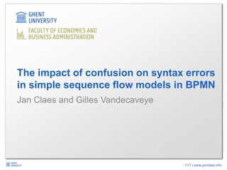 1/17 | www.janclaes.info
Jan Claes and Gilles Vandecaveye
The impact of confusion on syntax errors
in simple sequence flow models in BPMN
 