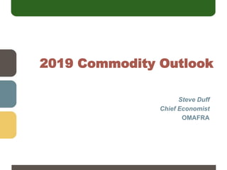 2019 Commodity Outlook
Steve Duff
Chief Economist
OMAFRA
 
