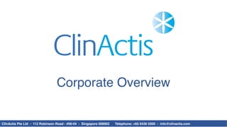 Corporate Overview
ClinActis Pte Ltd - 112 Robinson Road - #06-04 - Singapore 068902 Telephone: +65 6436 5500 - info@clinactis.com
 