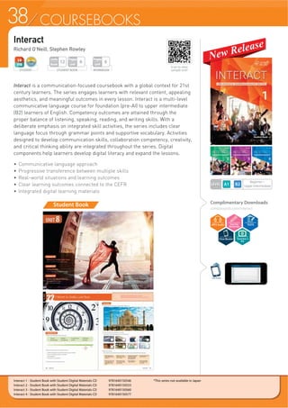 38 COURSEBOOKS
Interact
Richard O'Neill, Stephen Rowley
WORKBOOK
Pages
Unit
6
STUDENT BOOK
Pages
Unit
6
Units
Book
12
STUDENT
Complimentary Downloads
compasspub.com/interact
Interact is a communication-focused coursebook with a global context for 21st
century learners. The series engages learners with relevant content, appealing
aesthetics, and meaningful outcomes in every lesson. Interact is a multi-level
communicative language course for foundation (pre-AI) to upper intermediate
(B2) learners of English. Competency outcomes are attained through the
proper balance of listening, speaking, reading, and writing skills. With a
deliberate emphasis on integrated skill activities, the series includes clear
language focus through grammar points and supportive vocabulary. Activities
designed to develop communication skills, collaboration competency, creativity,
and critical thinking ability are integrated throughout the series. Digital
components help learners develop digital literacy and expand the lessons.
f RPPXQLFDWLYH ODQJXDJH DSSURDFK
f 3URJUHVVLYH WUDQVIHUHQFH EHWZHHQ PXOWLSOH VNLOOV
f 5HDOZRUOG VLWXDWLRQV DQG OHDUQLQJ RXWFRPHV
f OHDU OHDUQLQJ RXWFRPHV FRQQHFWHG WR WKH ()5
f ,QWHJUDWHG GLJLWDO OHDUQLQJ PDWHULDOV
Student Book
LEVEL
Beginner ~
Upper intermediate
Scan to view
sample unit!
ClassBooster
Interact 1 - Student Book with Student Digital Materials CD 9781640150546
Interact 2 - Student Book with Student Digital Materials CD 9781640150553
Interact 3 - Student Book with Student Digital Materials CD 9781640150560
Interact 4 - Student Book with Student Digital Materials CD 9781640150577
*This series not available in Japan
Teacher’s
Kit
 