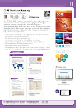 78 READING
More School Subject Readings
David V. Kimel
More School Subject Readings is a three-level course that continues to focus on
the reading fluency skills from School Subject Readings. Incorporating more
LPSRUWDQW IHDWXUHV RI D 1RUWK $PHULFDQ WH[WERRN WKH UHDGLQJV FRYHUV D ZLGH
range of academic subjects, including history, literature, social studies,
astronomy, and more. Readers will find the gradual increase of difficulty found
with the grammar and vocabulary suitable as their skills continue to grow and
expand.
f .H YRFDEXODU LV SUHVHQWHG ZLWKLQ FRQWH[W IRU VWXGHQWV WR XVH ZRUGV LQ WUXH
application
f 5HDGLQJ IRFXV VNLOOV VXFK DV LGHQWLILQJ PDLQ LGHDV VWRU VHTXHQFLQJ DQG
detail classification also practiced
f :RUNERRN LQFOXGHG ZLWK IXUWKHU UHDGLQJ VNLOOV WR UHLQIRUFH XQGHUVWDQGLQJ RI
the coherence and the flow of paragraphs
f )UHH ODVV %RRVWHU $SS DQG 6WXGHQW 'LJLWDO 0DWHULDOV ' RIIHU HQJDJLQJ
practice activities, such as vocabulary exercises, sentences building, passage
summarizing, and more
Complimentary Downloads
compasspub.com/MSSR2e
LEVEL Upper Beginner
STUDENT WORKBOOK
Pages
Unit
2
STUDENT BOOK
Pages
Unit
4
Units
Book
16
ClassBooster
More School Subject Readings 1, Second Edition - Student Book with Workbook and Student Digital Materials CD 9781613527481
More School Subject Readings 2, Second Edition - Student Book with Workbook and Student Digital Materials CD 9781613527498
More School Subject Readings 3, Second Edition - Student Book with Workbook and Student Digital Materials CD 9781613527504
Student
Digital
Materials
With CD
Student Book
Scan to view
sample unit!
Teacher’s
Kit
 