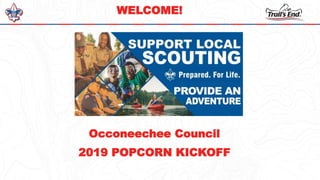 Occoneechee Council
2019 POPCORN KICKOFF
WELCOME!
 