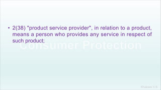 Khakare V.S.
• 2(38) "product service provider", in relation to a product,
means a person who provides any service in respect of
such product;
 