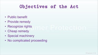 Khakare V.S.
Objectives of the Act
• Public benefit
• Provide remedy
• Recognize rights
• Cheap remedy
• Special machinery
• No complicated proceeding
 