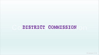 Khakare V.S.
DISTRICT COMMISSION
 