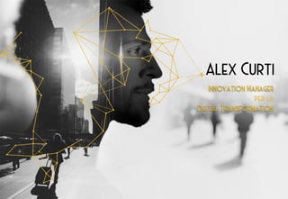 Alex Curti
Innovation Manager
per la
Digital Transformation
 