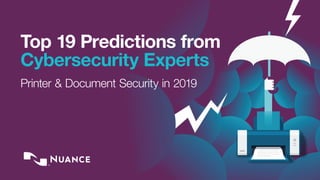 Top 19 Predictions from
Cybersecurity Experts
Printer & Document Security in 2019
 