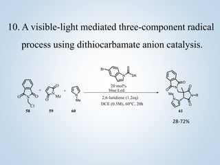 10. A visible-light mediated three-component radical
process using dithiocarbamate anion catalysis.
28-72%
 