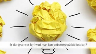 Er der grænser for hvad man kan debattere på biblioteket?
 