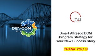 THANK YOU J
Smart Alfresco ECM
Program Strategy for
Your New Success Story
 
