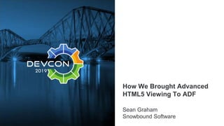 How We Brought Advanced
HTML5 Viewing To ADF
Sean Graham
Snowbound Software
 