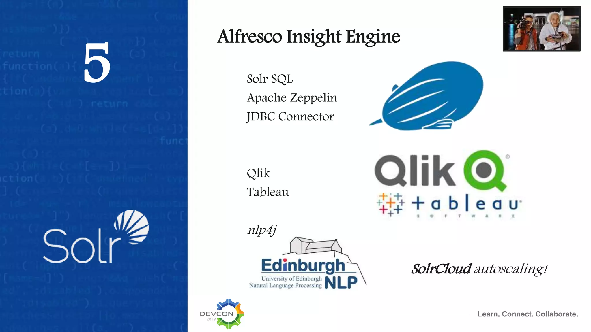 Learn. Connect. Collaborate.
5
Alfresco Insight Engine
Solr SQL
Apache Zeppelin
JDBC Connector
Qlik
Tableau
nlp4j
SolrCloud autoscaling!
 
