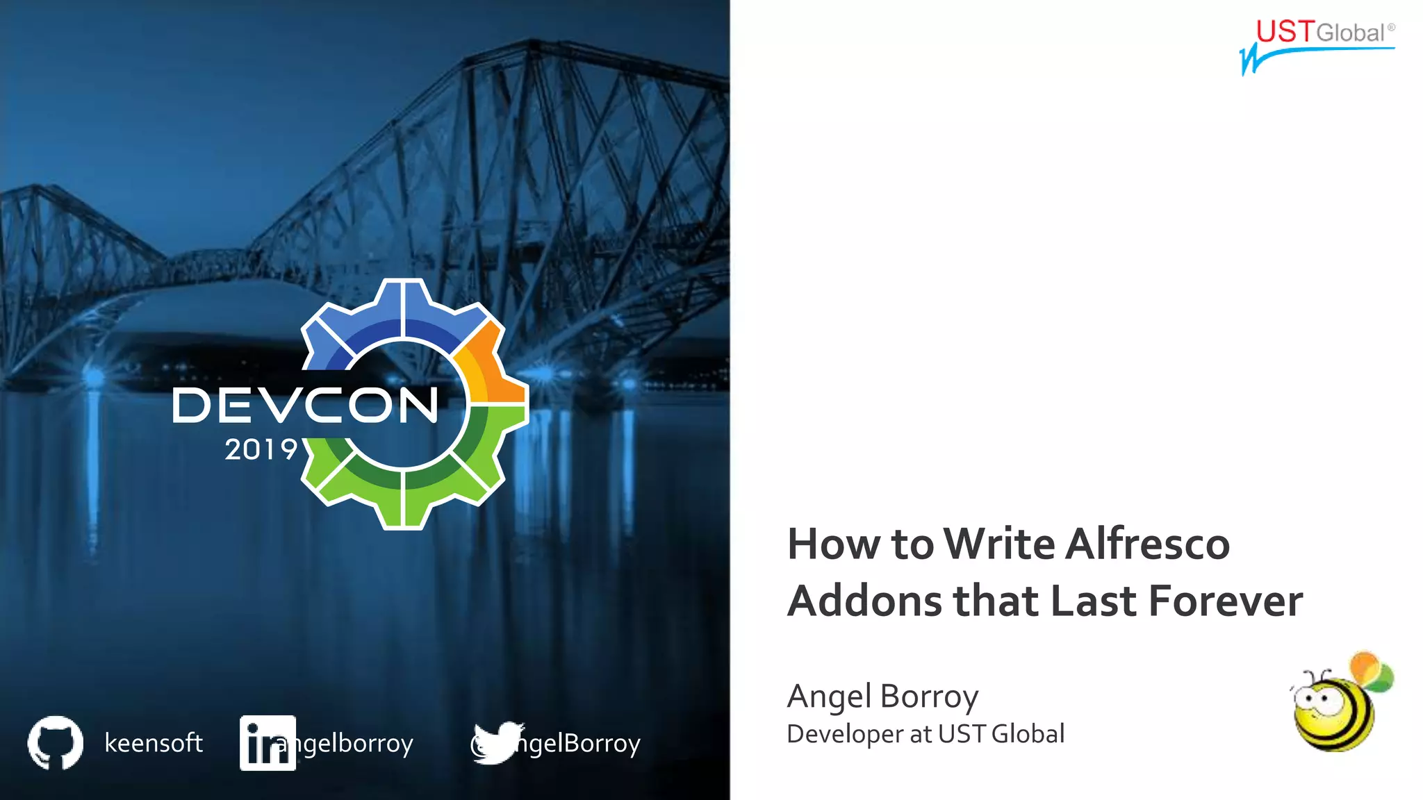 keensoft angelborroy @AngelBorroy
How to Write Alfresco
Addons that Last Forever
Angel Borroy
Developer at USTGlobal
 