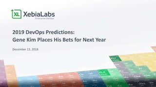 December 13, 2018
2019 DevOps Predictions:
Gene Kim Places His Bets for Next Year
 