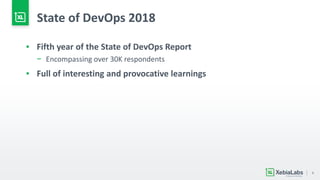 6
State of DevOps 2018
▪ Fifth year of the State of DevOps Report
− Encompassing over 30K respondents
▪ Full of interesting and provocative learnings
 