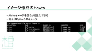 イメージ作成のHowto
• Alpineイメージを使うと軽量化できる
• 例えばPython3のイメージ
37
 