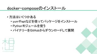 docker-composeのインストール
• 方法はいくつかある
• yumやaptなどを使ってパッケージをインストール
• Pythonモジュールを使う
• バイナリーをGitHubからダウンロードして展開
41
 