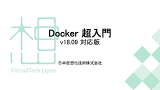 Docker 超入門
v18.09 対応版
日本仮想化技術株式会社
 
