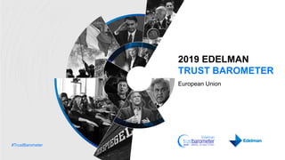 #TrustBarometer
2019 EDELMAN
TRUST BAROMETER
European Union
 