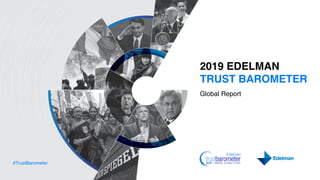#TrustBarometer
2019 EDELMAN
TRUST BAROMETER
Global Report
 