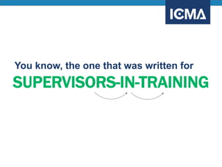 You know, the one that was written for
SUPERVISORS-IN-TRAINING
 