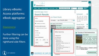 Library eBooks:
Access platforms:
eBook aggregator
Dawsonera:
Further filtering can be
done using the
righthand side filters
 