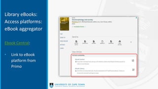 Library eBooks:
Access platforms:
eBook aggregator
Ebook Central:
• Link to eBook
platform from
Primo
 