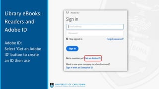 Library eBooks:
Readers and
Adobe ID
Adobe ID:
Select ‘Get an Adobe
ID’ button to create
an ID then use
 