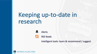 Keeping up-to-date in
research
Alerts
RSS feeds
Intelligent tools: learn & recommend / suggest
 