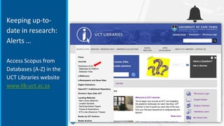 Keeping up-to-
date in research:
Alerts …
Access Scopus from
Databases (A-Z) in the
UCT Libraries website
www.lib.uct.ac.za
 