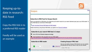 Keeping up-to-
date in research:
RSS Feed
Copy the RSS link in to
a preferred RSS reader
Feedly will be used as
an example
 