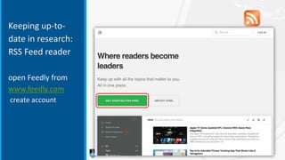 Keeping up-to-
date in research:
RSS Feed reader
open Feedly from
www.feedly.com
create account
 