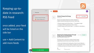 Keeping up-to-
date in research:
RSS Feed
once added, your feed
will be listed on the
side bar
use + Add Content to
add more feeds
 